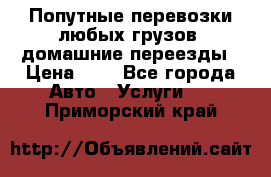 Попутные перевозки любых грузов, домашние переезды › Цена ­ 7 - Все города Авто » Услуги   . Приморский край